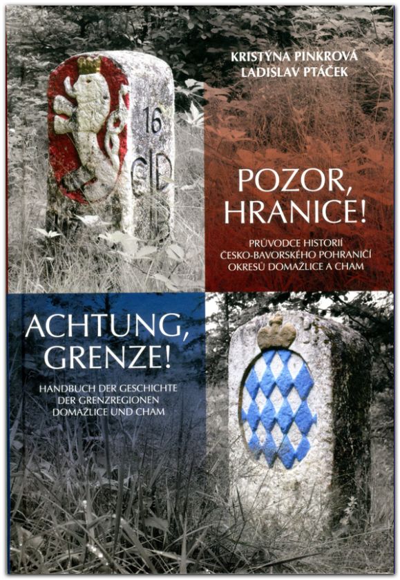Pozor, hranice! : průvodce historií česko-bavorského pohraničí okresů Domažlice a Cham = Achtung, Grenze! : Handbuch der Geschichte der Grenzregionen Domažlice und Cham
